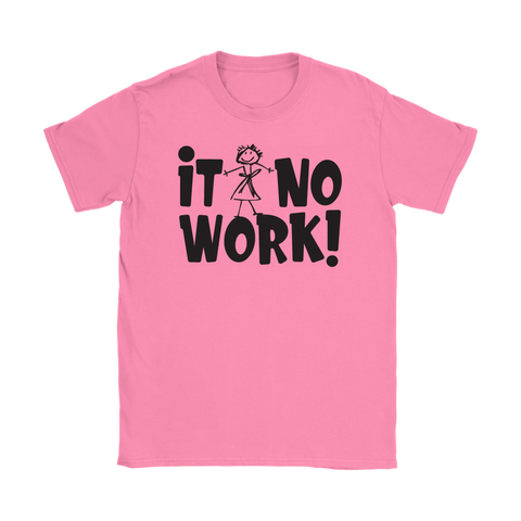 It No Work Ladies T-Shirt