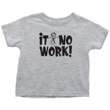 It No Work Toddler T-Shirt